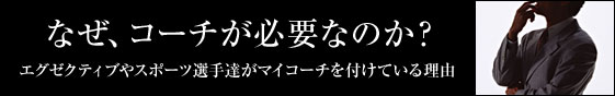 なぜ、コーチが必要なのか? エグゼクティブやスポーツ選手達がマイコーチを付けている理由